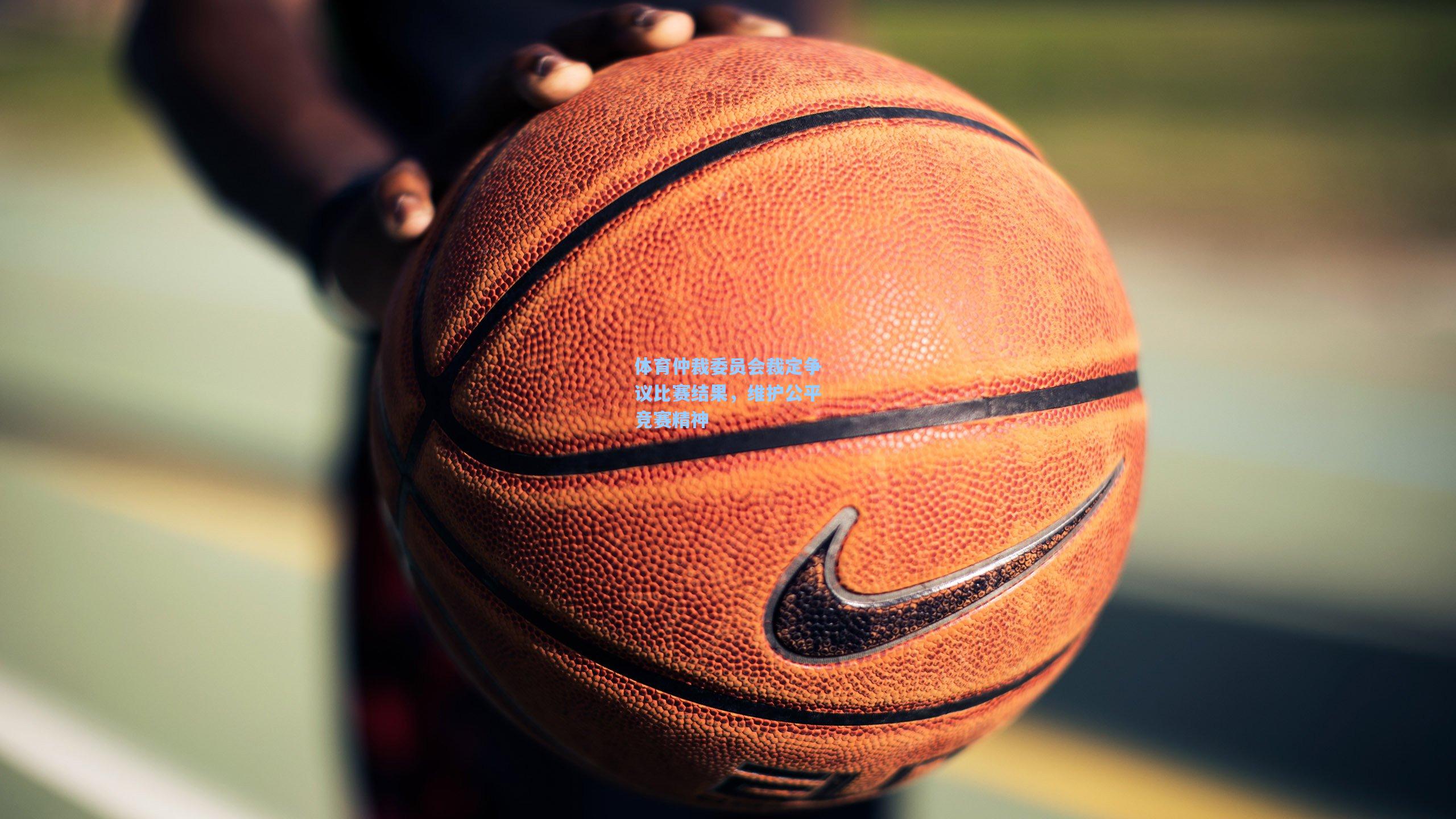 体育仲裁委员会裁定争议比赛结果,维护公平竞赛精神