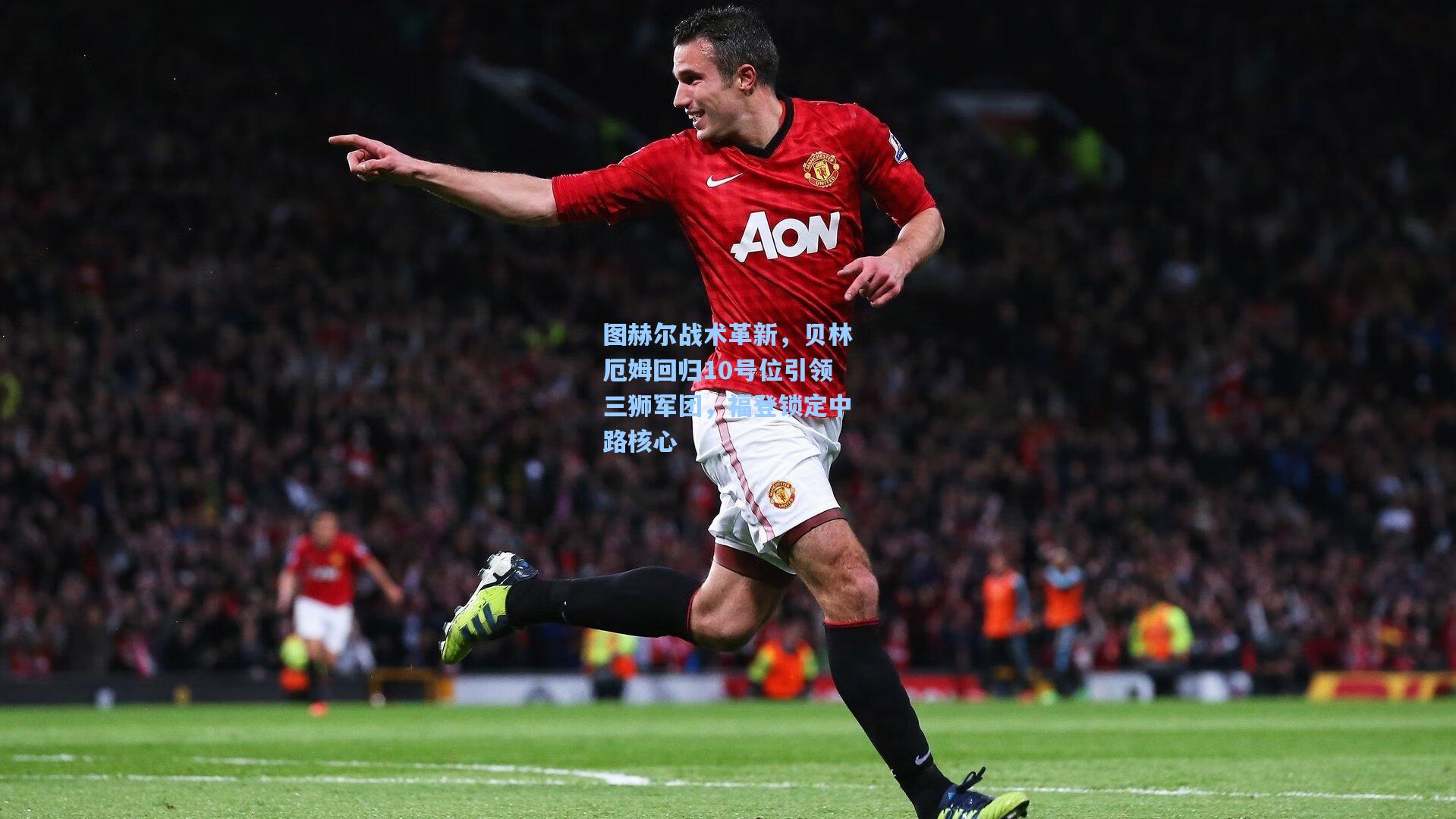 图赫尔战术革新,贝林厄姆回归10号位引领三狮军团,福登锁定中路核心