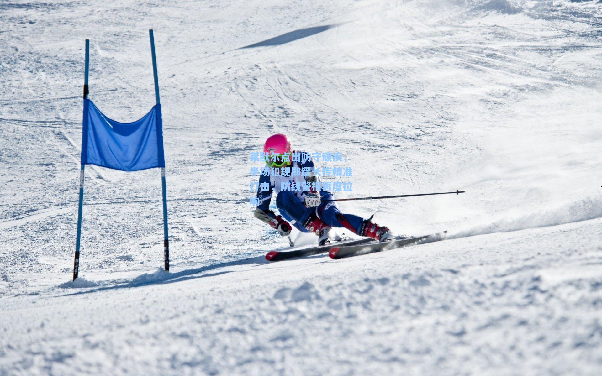 莱默尔点出防守顽疾，半场犯规即遭长传精准打击，防线警报再度拉响
